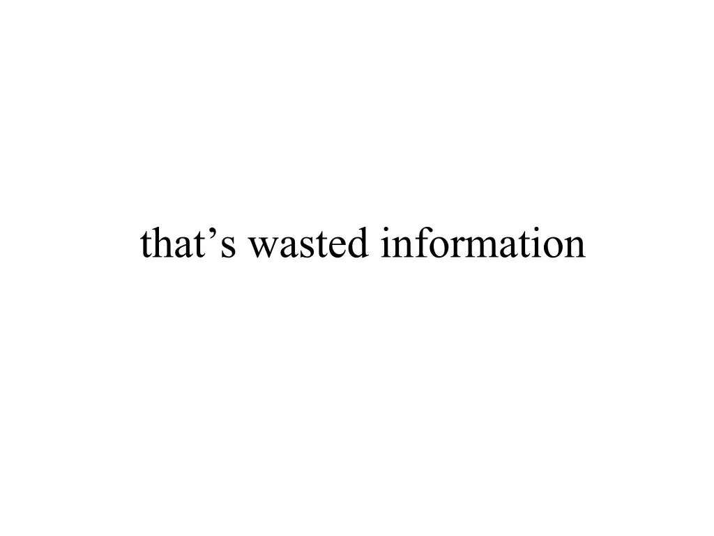 that s wasted information