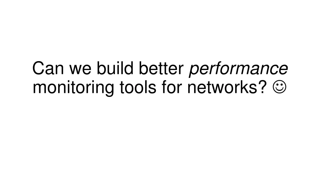 can we build better performance monitoring tools