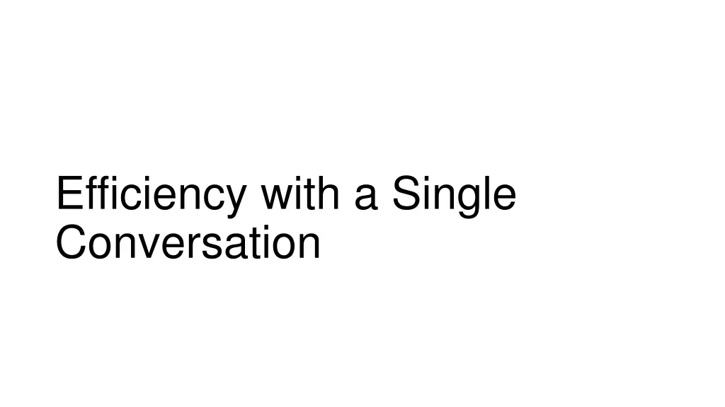 efficiency with a single conversation