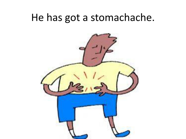 he has got a stomachache