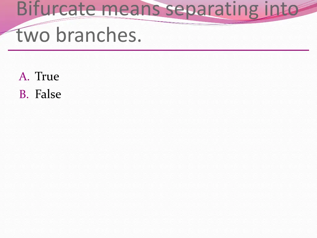 bifurcate means separating into two branches
