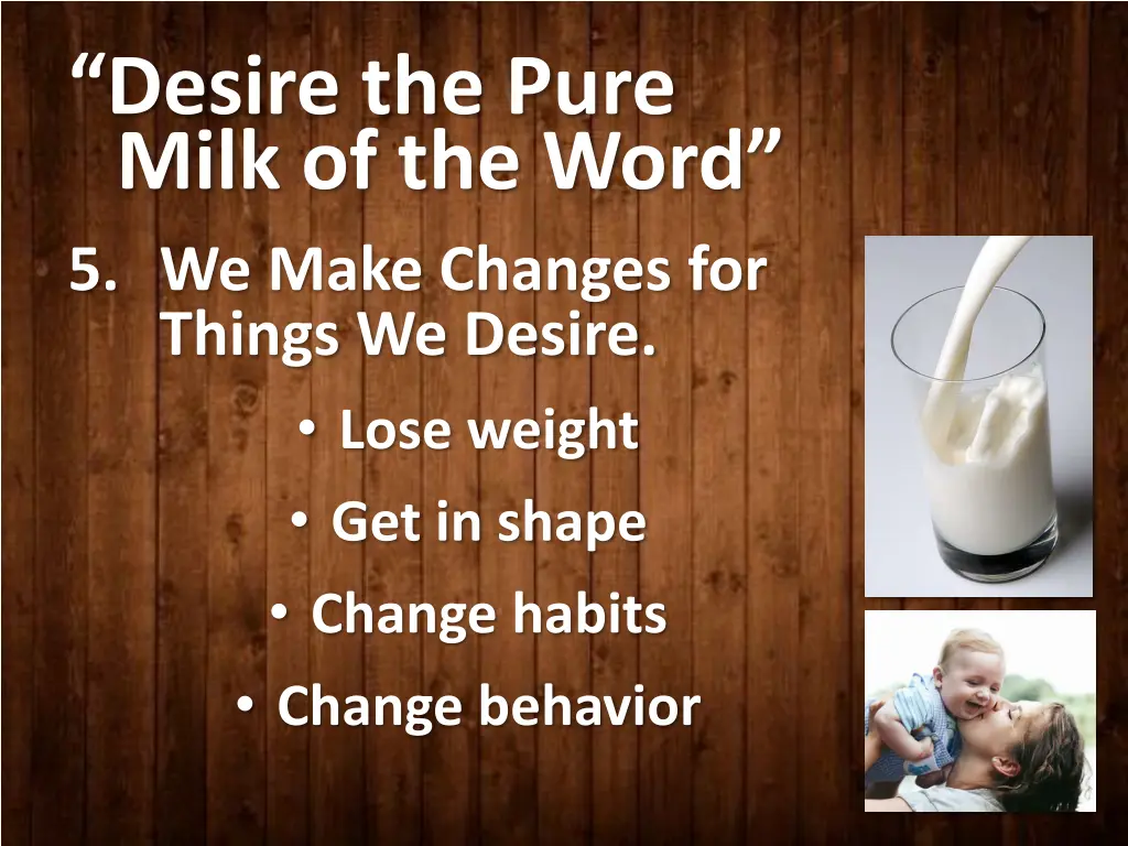 desire the pure milk of the word 5 we make