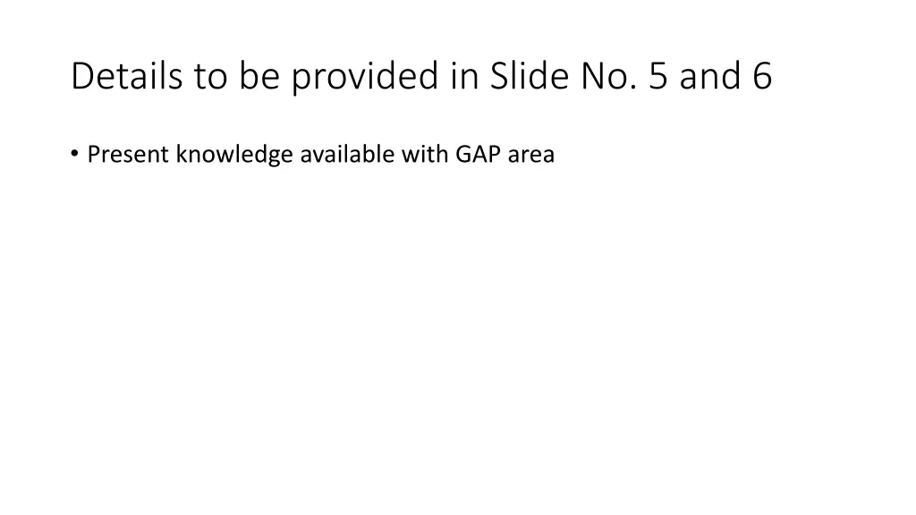 details to be provided in slide no 5 and 6