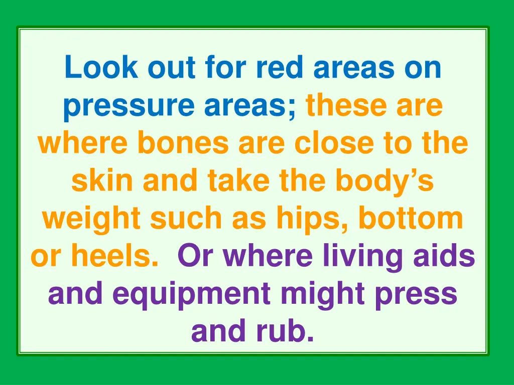 look out for red areas on pressure areas these