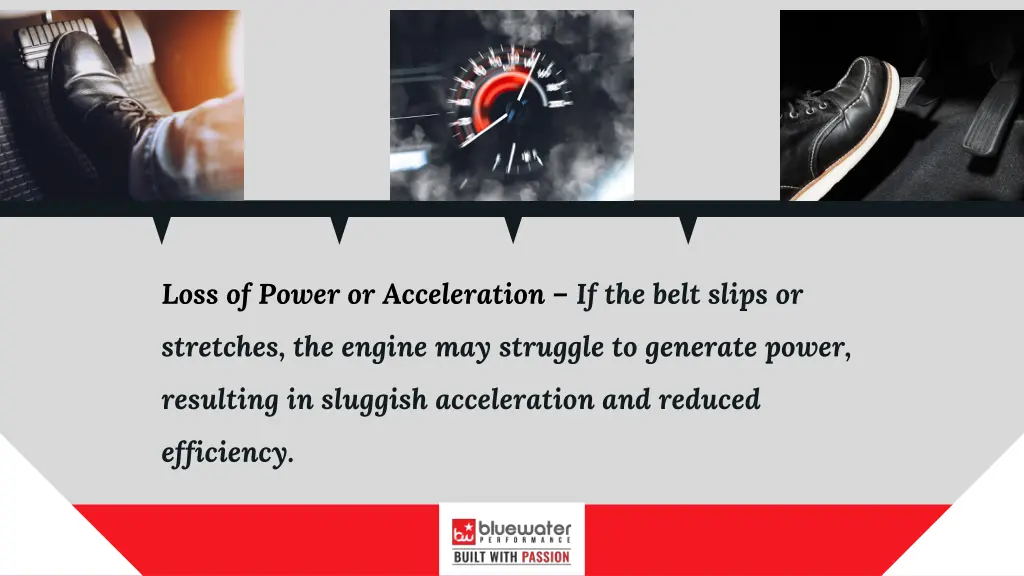 loss of power or acceleration if the belt slips or