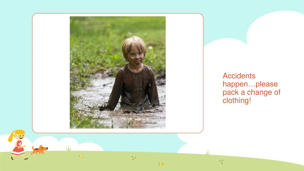 accidents happen please pack a change of clothing
