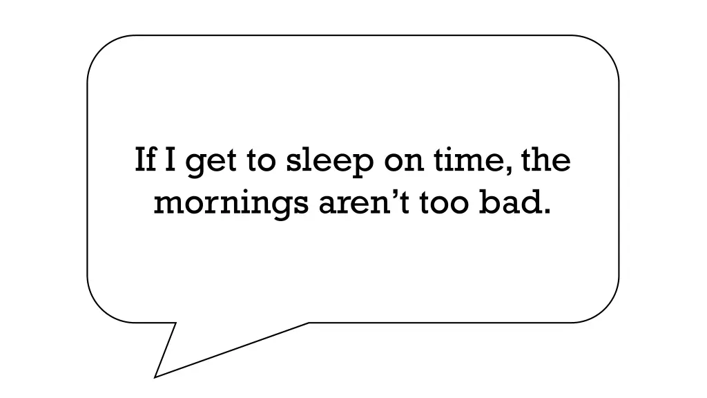 if i get to sleep on time the mornings aren