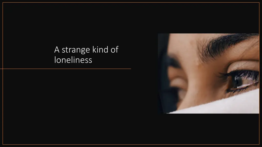 a strange kind of loneliness