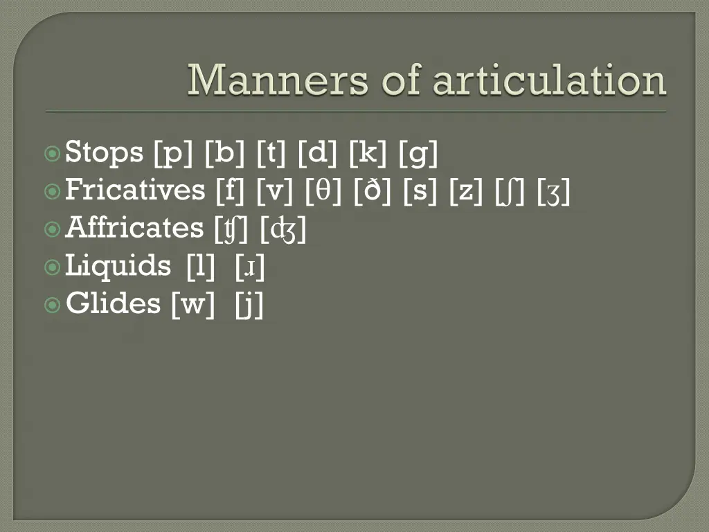 stops p b t d k g fricatives f v s z affricates