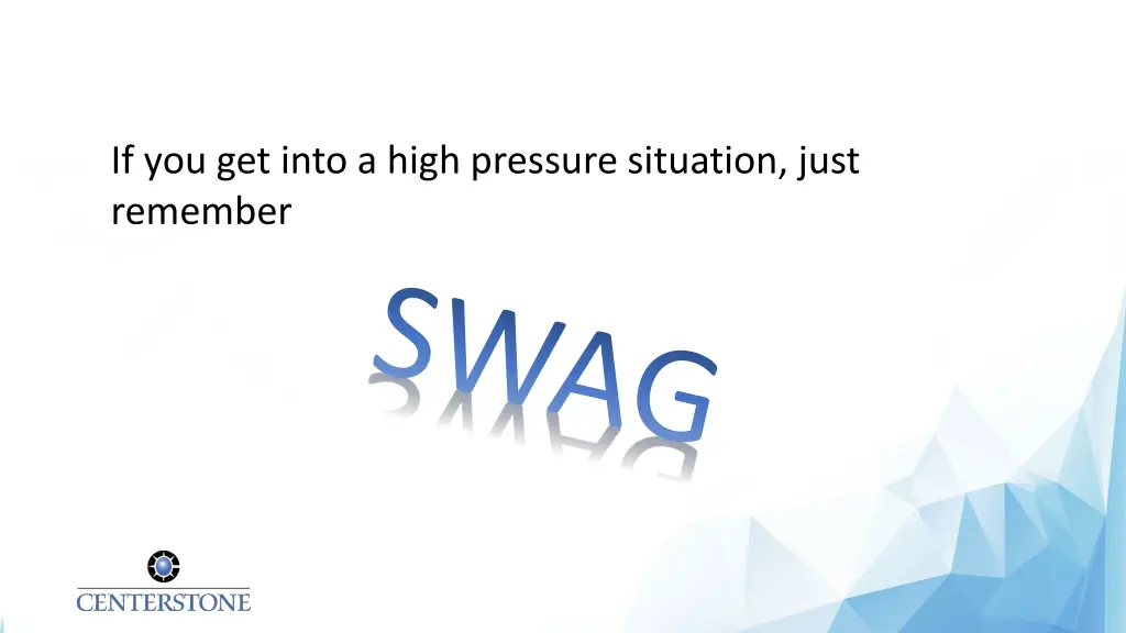 if you get into a high pressure situation just