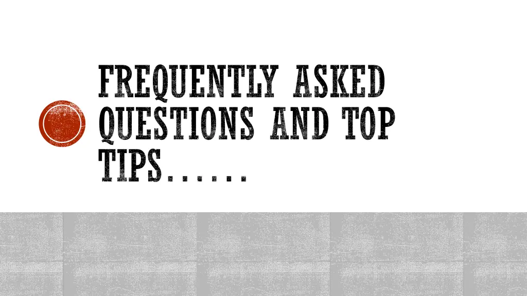 frequently asked questions and top tips