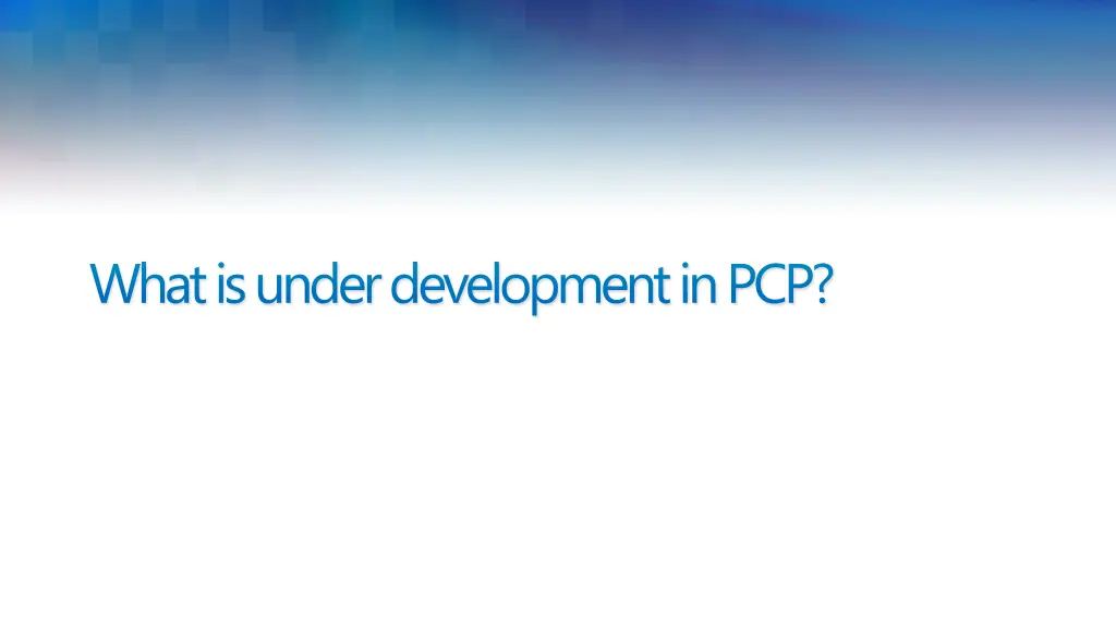 what is under development in pcp