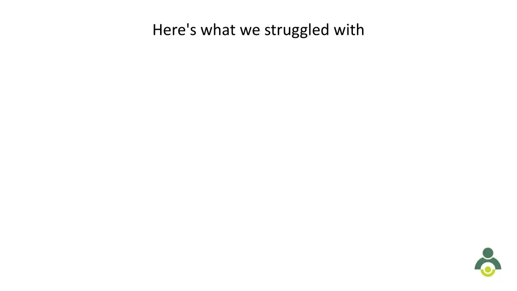 here s what we struggled with