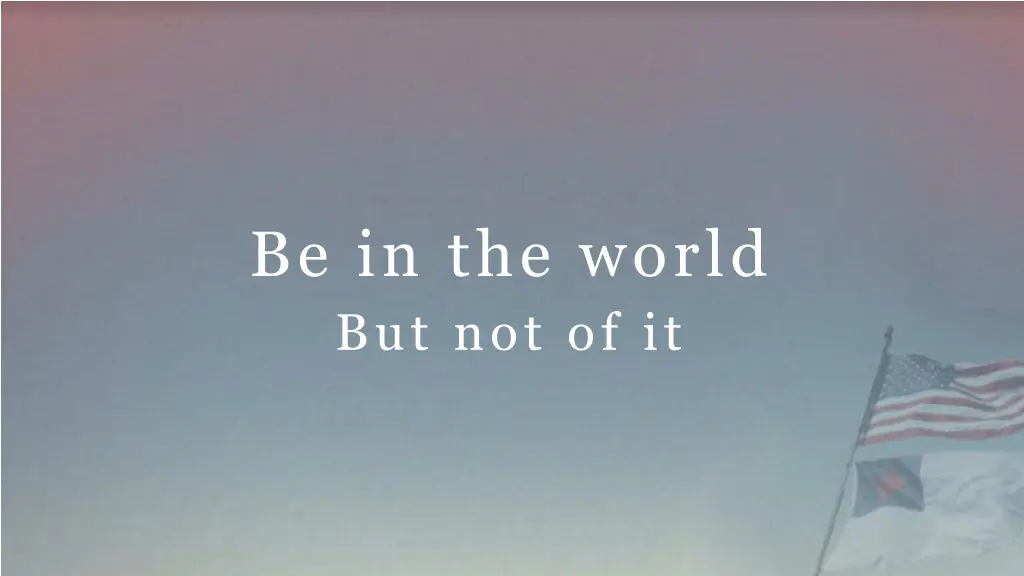 be in the world but not of it