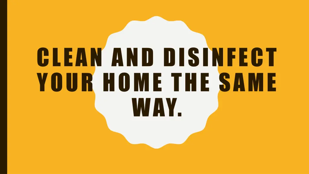 clean and disinfect your home the same way