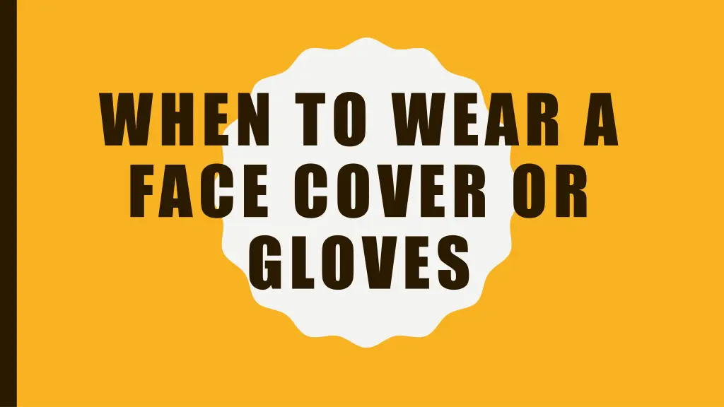 when to wear a face cover or gloves