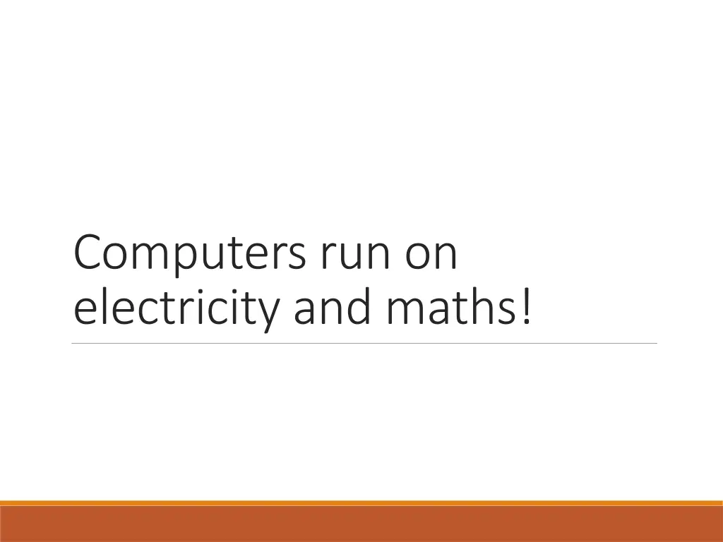 computers run on electricity and maths