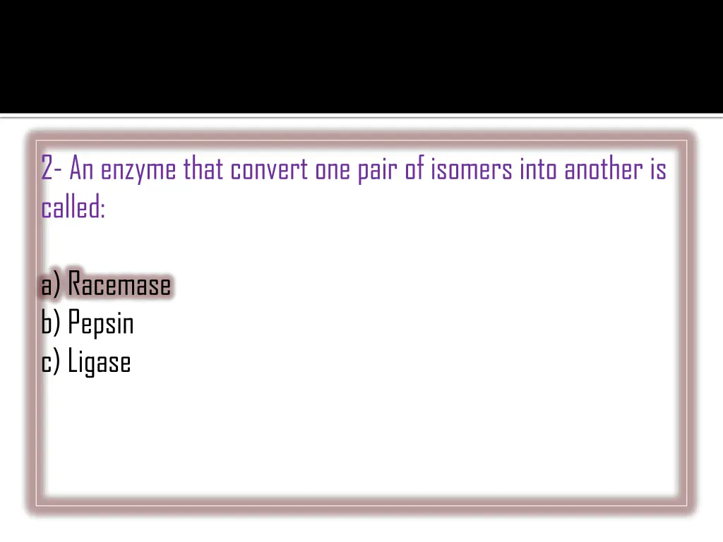 2 an enzyme that convert one pair of isomers into