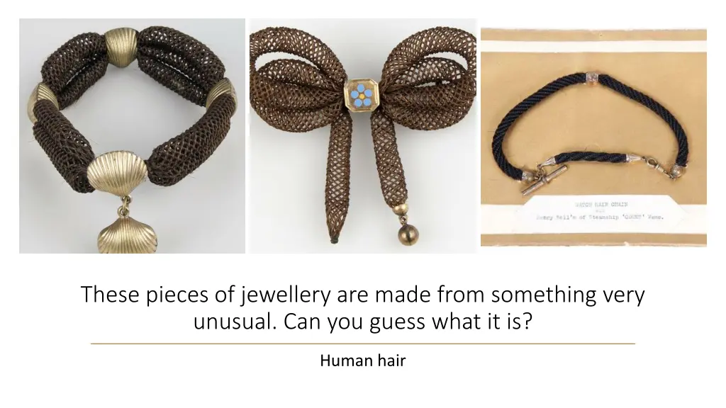 these pieces of jewellery are made from something