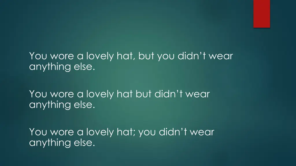you wore a lovely hat but you didn t wear 1