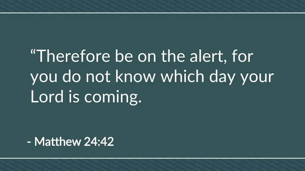 therefore be on the alert for you do not know