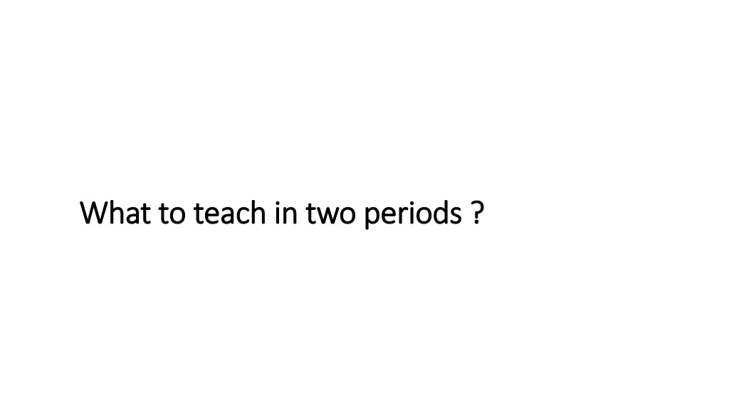 what to teach in two periods what to teach