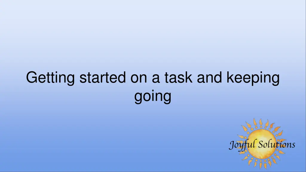 getting started on a task and keeping going