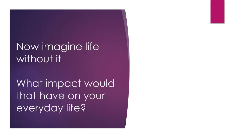 now imagine life without it