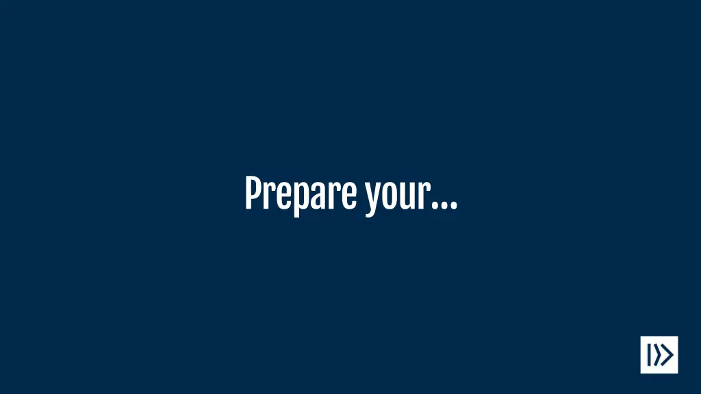 prepare your