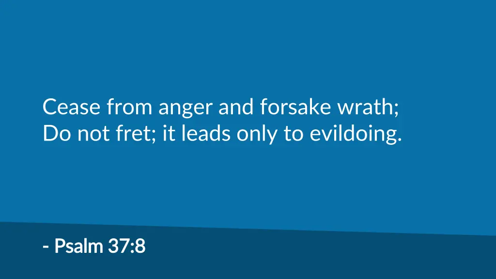 cease from anger and forsake wrath do not fret