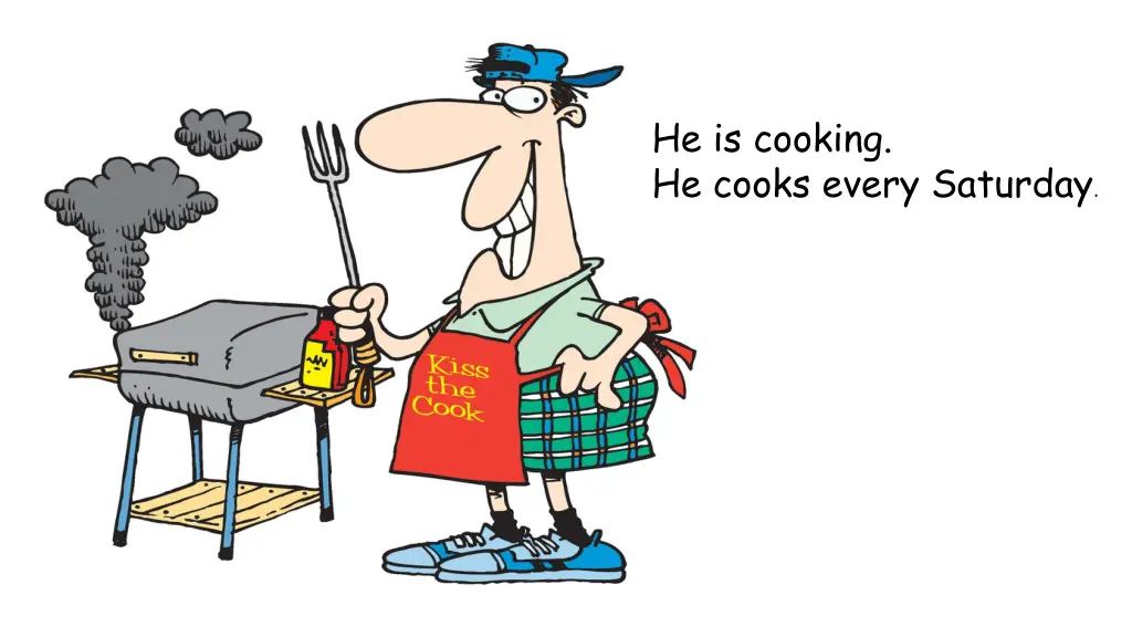he is cooking he cooks every saturday