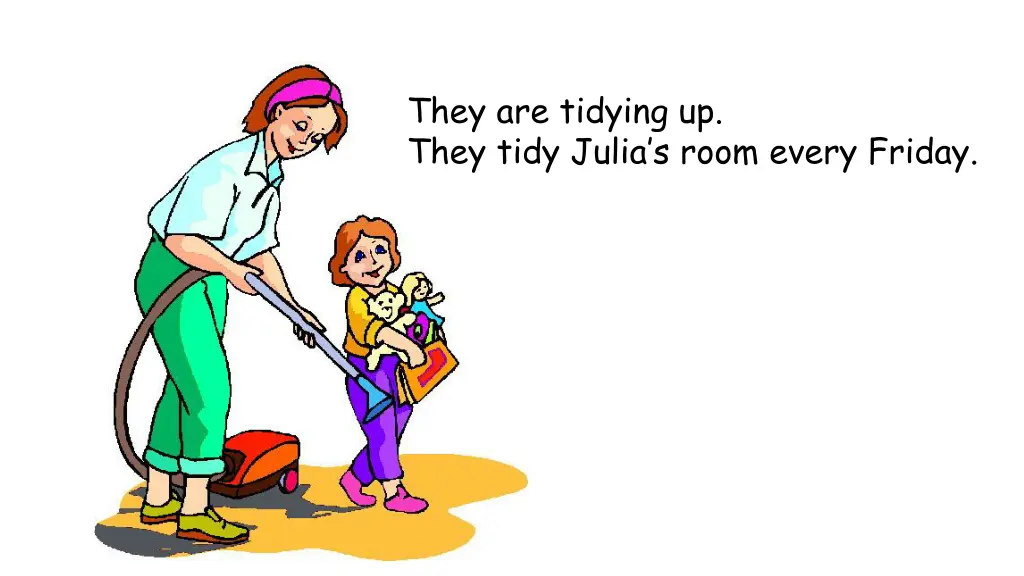 they are tidying up they tidy julia s room every