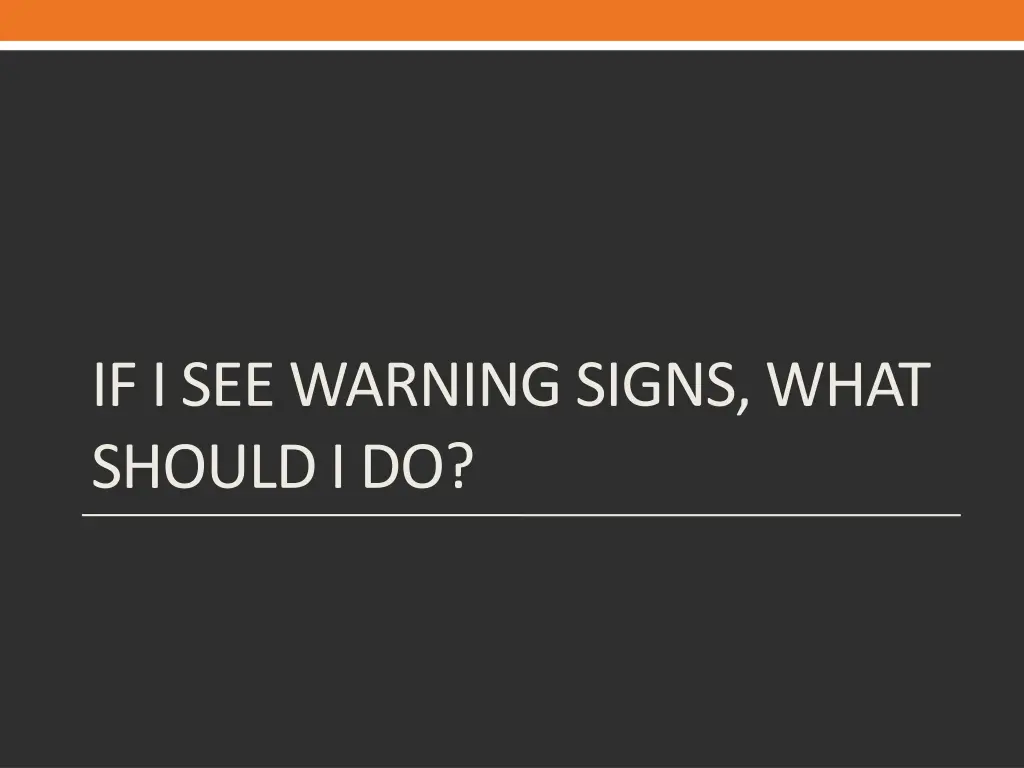 if i see warning signs what should i do