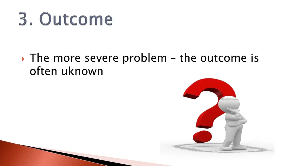 the more severe problem the outcome is often
