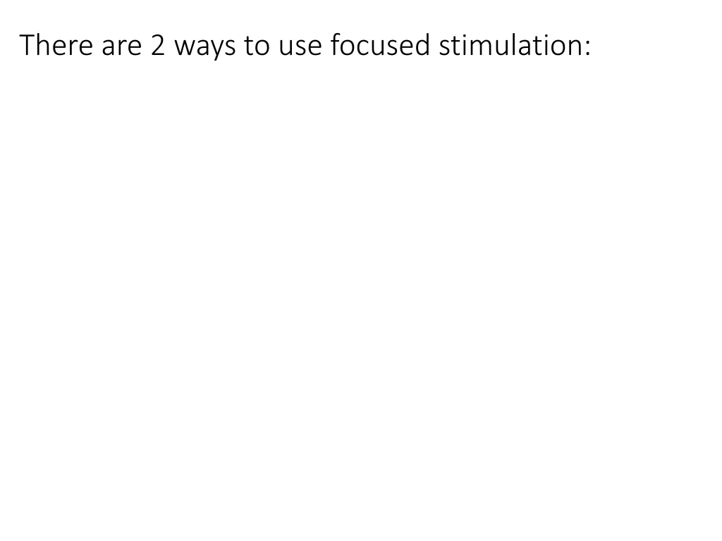 there are 2 ways to use focused stimulation