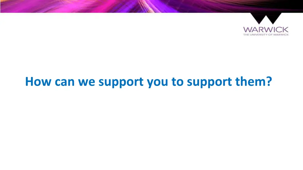 how can we support you to support them