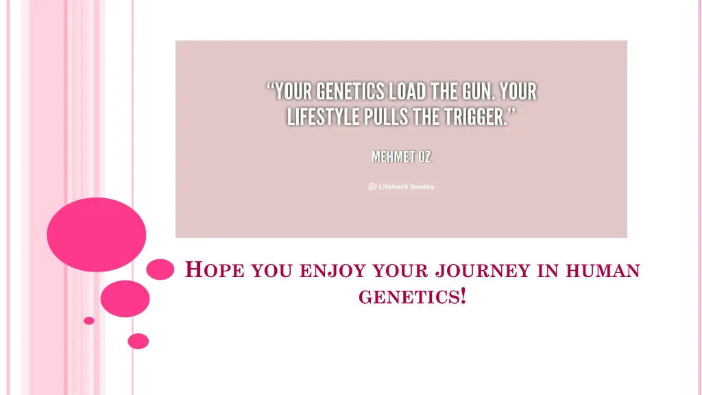 h ope you enjoy your journey in human genetics