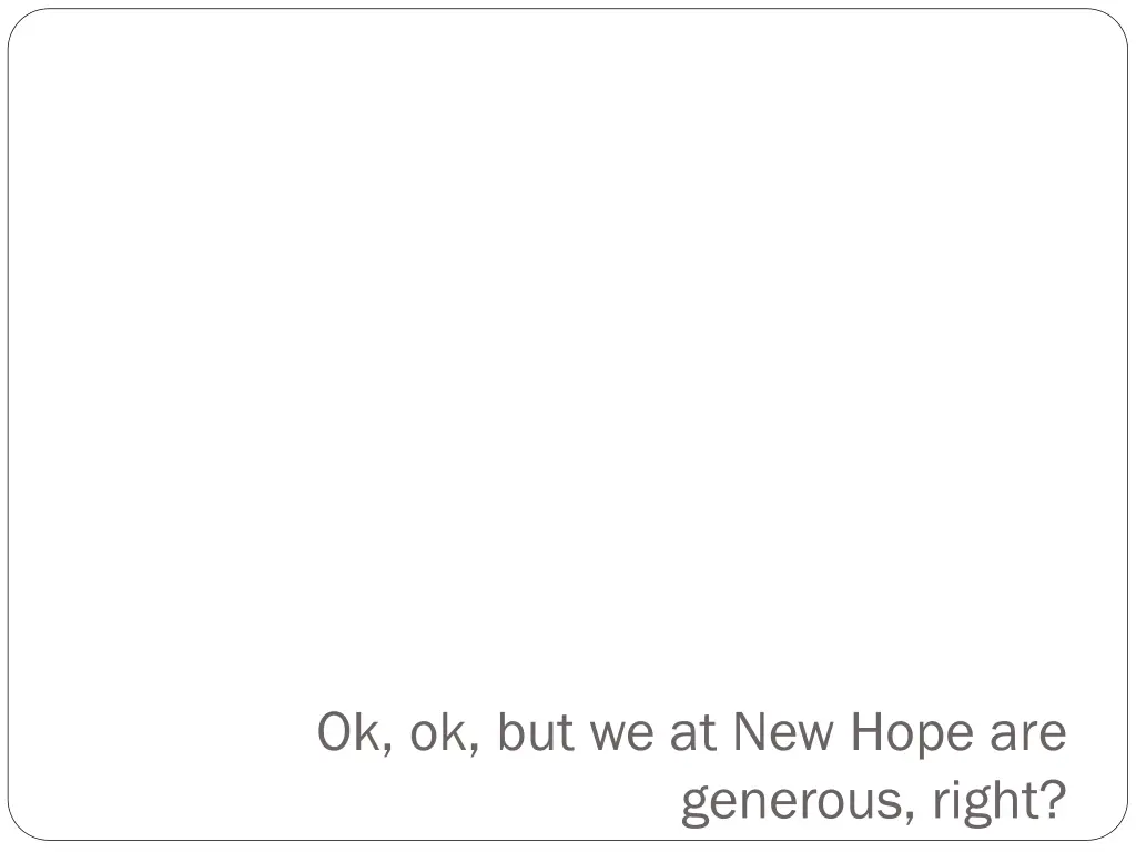 ok ok but we at new hope are generous right