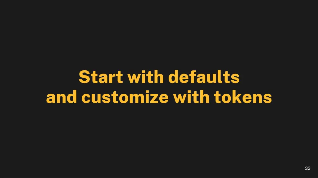 start with defaults and customize with tokens
