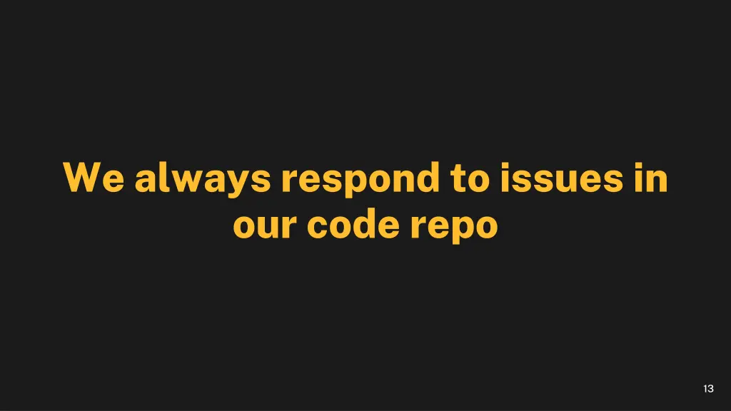 we always respond to issues in our code repo