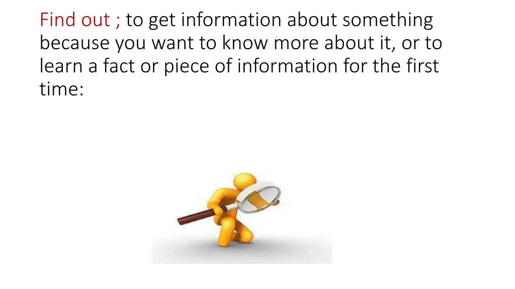 find out to get information about something