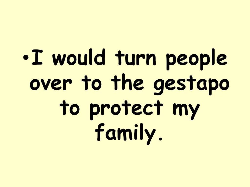 i would turn people over to the gestapo