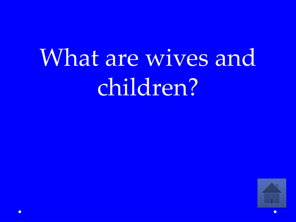 what are wives and children