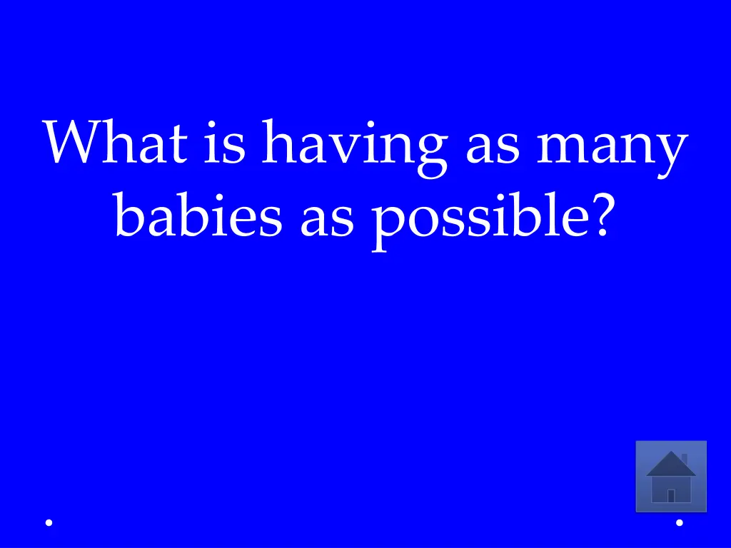 what is having as many babies as possible