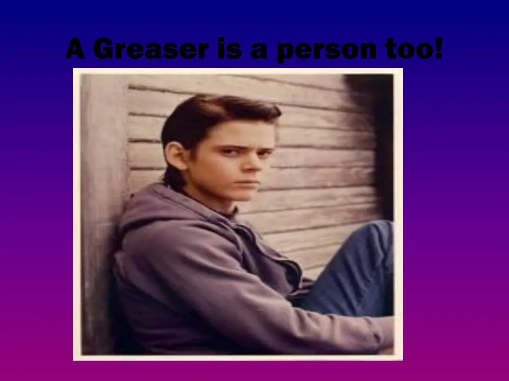 a greaser is a person too