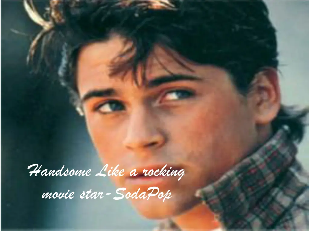handsome like a rocking movie star sodapop