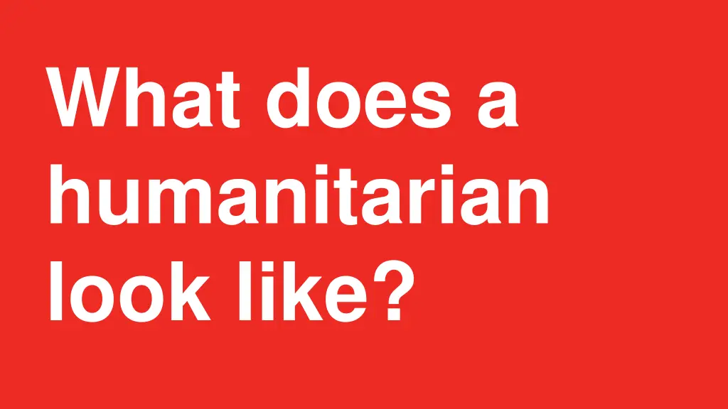 what does a humanitarian look like