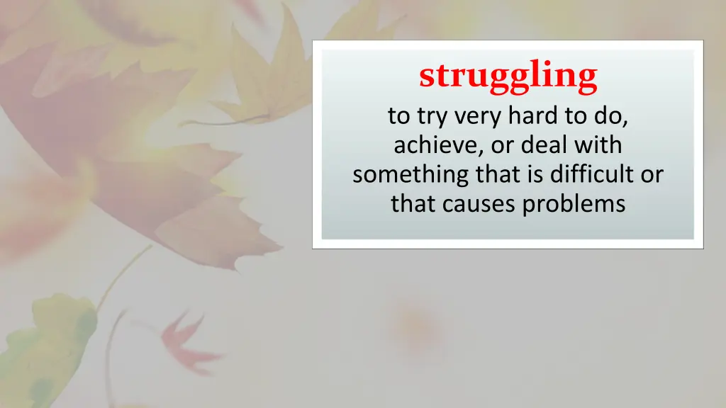struggling to try very hard to do achieve or deal