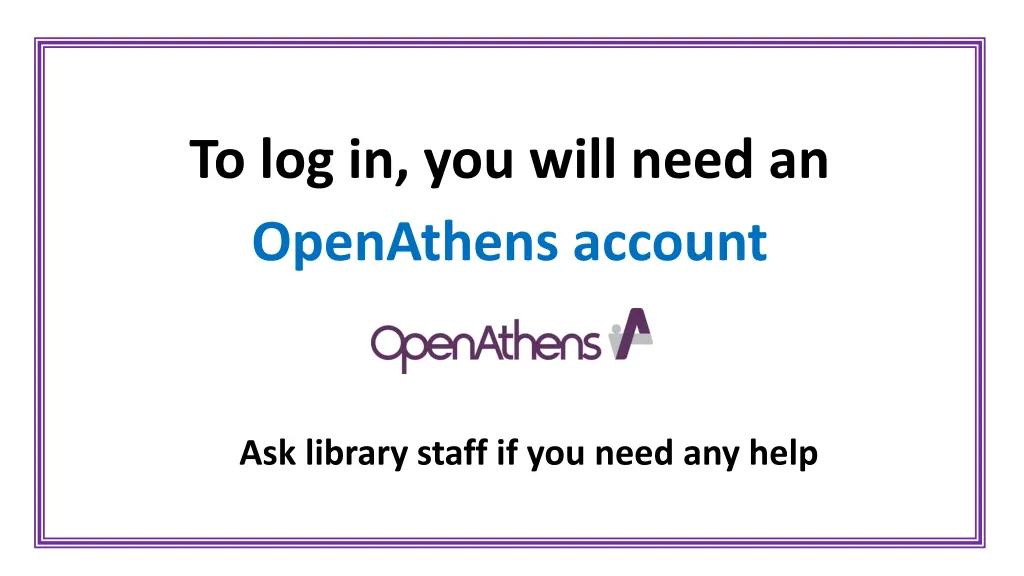 to log in you will need an openathens account
