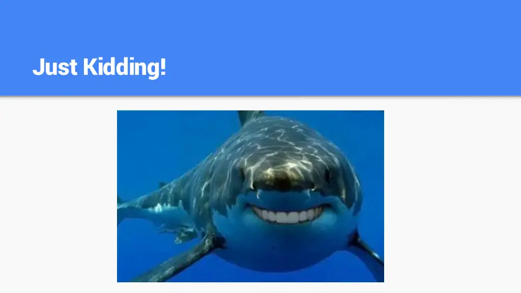 just kidding